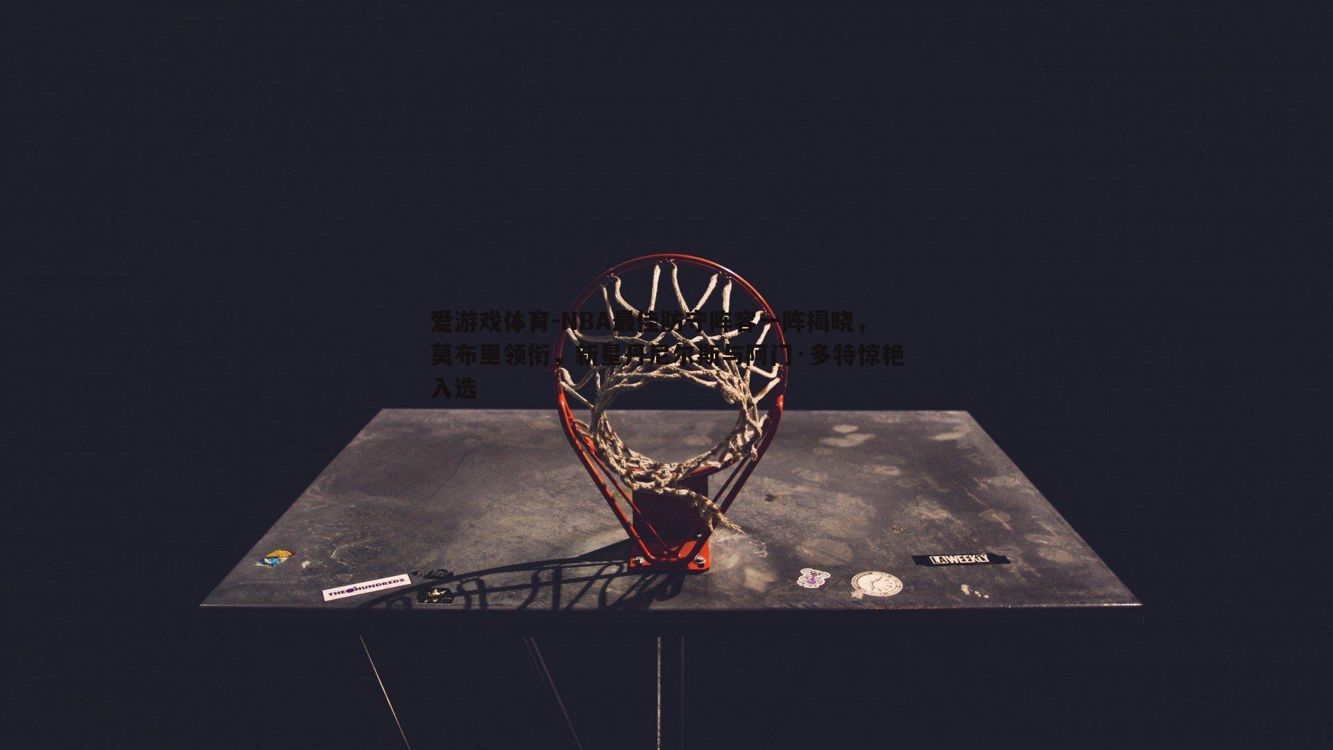 爱游戏体育-NBA最佳防守阵容一阵揭晓，莫布里领衔，新星丹尼尔斯与阿门·多特惊艳入选