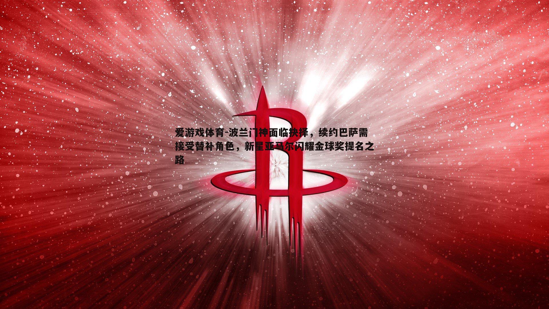 爱游戏体育-波兰门神面临抉择，续约巴萨需接受替补角色，新星亚马尔闪耀金球奖提名之路
